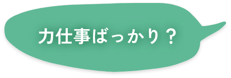 力仕事ばっかり？